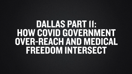 Dallas Part 11- How COVID Government Over-Reach and Medical Freedom Intersect